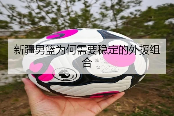 新疆男篮为何需要稳定的外援组合